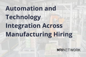 Automation and Technology Integration Across Manufacturing Hiring