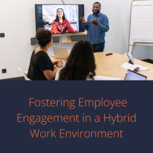 Fostering Employee Engagement in a Hybrid Work Environment